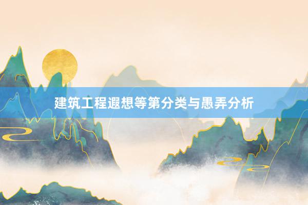 建筑工程遐想等第分类与愚弄分析